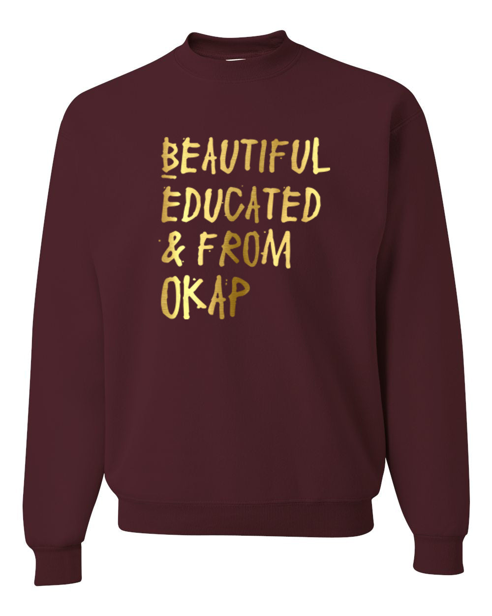 Beautiful Educated and from Okap Sweatshirt (Gold Collection)