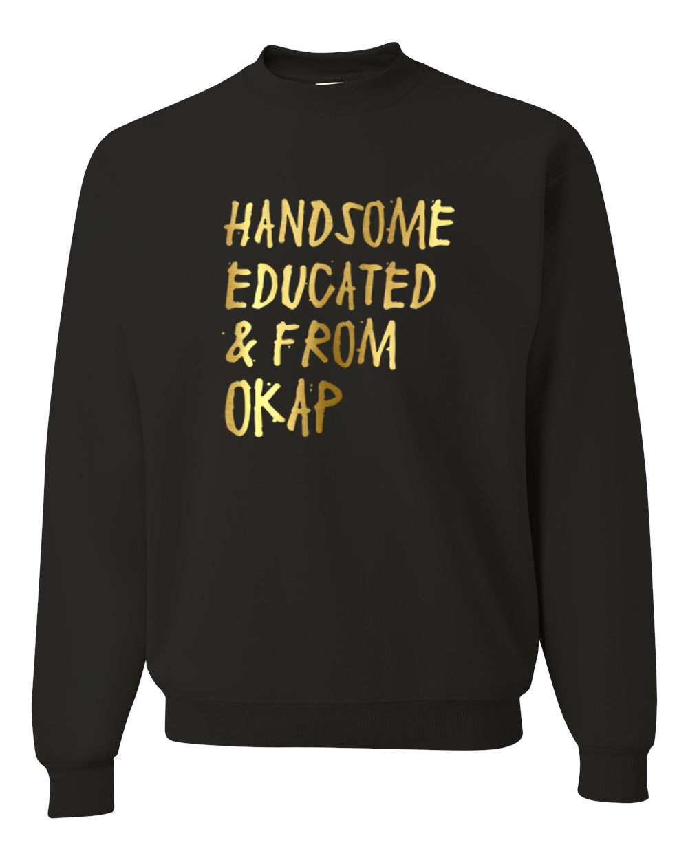 Handsome Educated and from Okap Sweatshirt (Gold Collection)